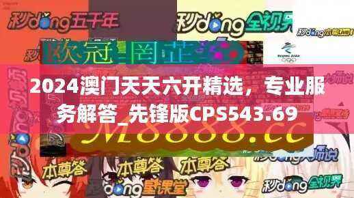2024澳门天天六开精选,专业服务解答_先锋版CPS543.69