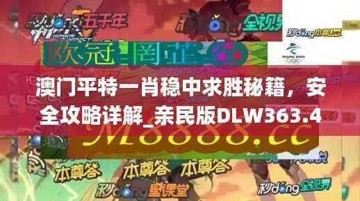 澳门平特一肖稳中求胜秘籍,安全攻略详解_亲民版DLW363.49