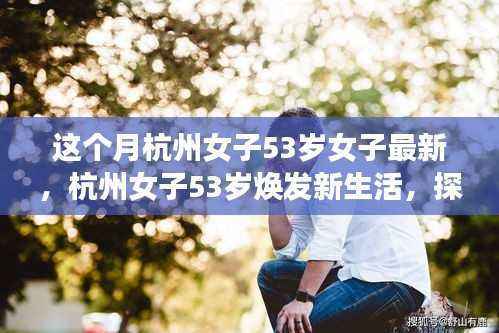 杭州女子53岁焕发新生活,探寻不老魅力的秘密之旅