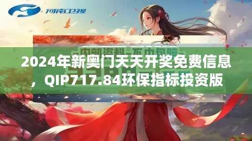 2024年新奥门天天开奖免费信息,QIP717.84环保指标投资版