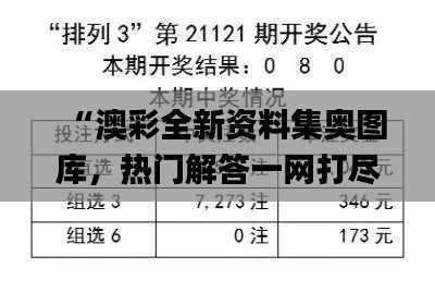 “澳彩全新资料集奥图库,热门解答一网打尽_SBA603.17合体”