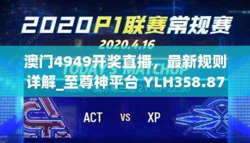 澳门4949开奖直播,最新规则详解_至尊神平台 YLH358.87