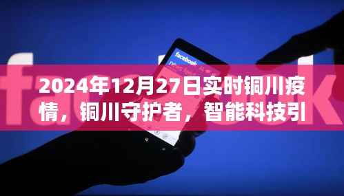 铜川疫情守护者,智能科技引领抗疫新时代,实时更新报告(2024年12月27日)