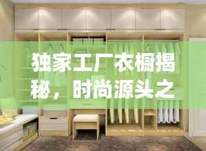 独家工厂衣橱揭秘,时尚源头之旅,独特风采一览无余