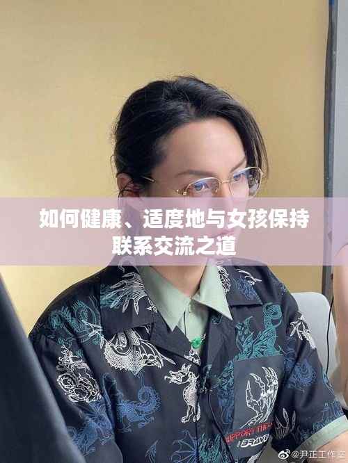 如何健康、适度地与女孩保持联系交流之道