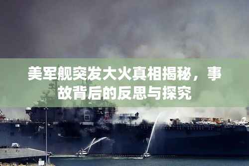 美军舰突发大火真相揭秘,事故背后的反思与探究