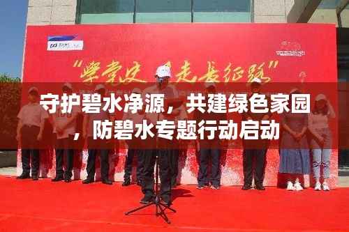 守护碧水净源,共建绿色家园,防碧水专题行动启动