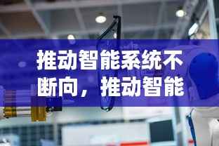 推动智能系统不断向,推动智能化建设