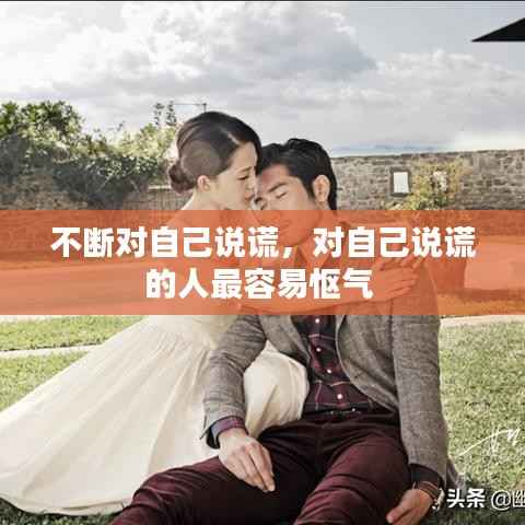 不断对自己说谎,对自己说谎的人最容易怄气