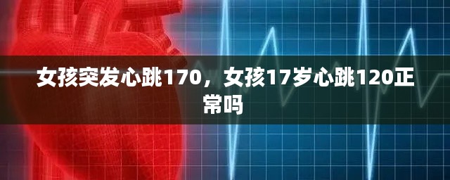 女孩突发心跳170,女孩17岁心跳120正常吗