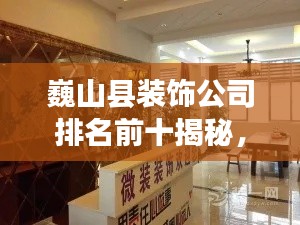 巍山县装饰公司排名前十揭秘,深度对比解析