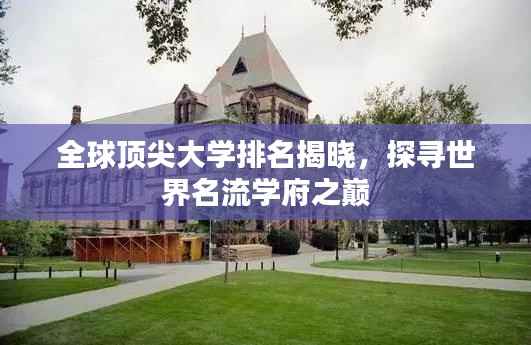 全球顶尖大学排名揭晓,探寻世界名流学府之巅