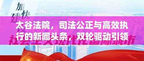 太谷法院,司法公正与高效执行的新闻头条,双轮驱动引领法治前行