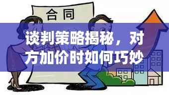 谈判策略揭秘,对方加价时如何巧妙应对与反杀之道