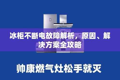 冰柜不断电故障解析,原因、解决方案全攻略