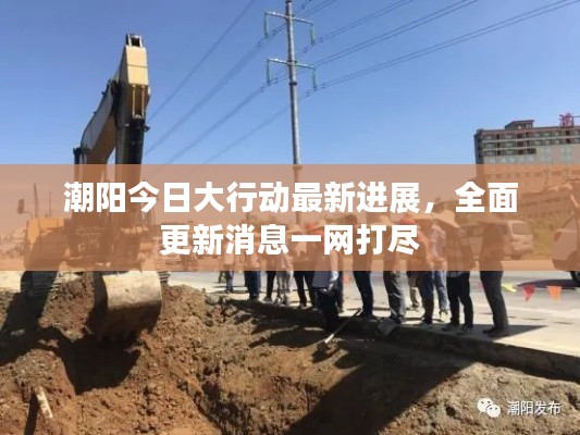 潮阳今日大行动最新进展,全面更新消息一网打尽