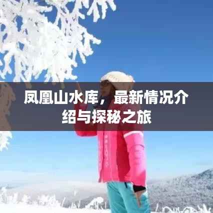 凤凰山水库,最新情况介绍与探秘之旅