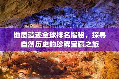 地质遗迹全球排名揭秘,探寻自然历史的珍稀宝藏之旅