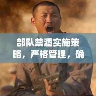 部队禁酒实施策略,严格管理,确保执行落地