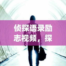 侦探语录励志视频,探寻真相的力量与坚韧不屈的精神之旅