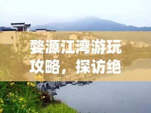 婺源江湾游玩攻略,探访绝美风光,体验独特文化