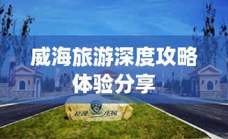 威海旅游深度攻略体验分享