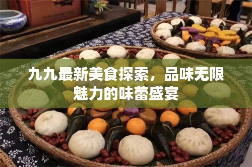 九九最新美食探索,品味无限魅力的味蕾盛宴