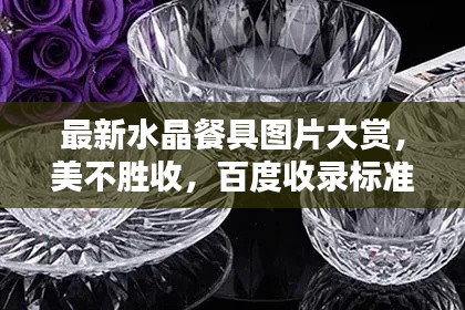 最新水晶餐具图片大赏,美不胜收,百度收录标准标题